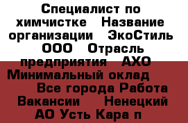 Специалист по химчистке › Название организации ­ ЭкоСтиль, ООО › Отрасль предприятия ­ АХО › Минимальный оклад ­ 30 000 - Все города Работа » Вакансии   . Ненецкий АО,Усть-Кара п.